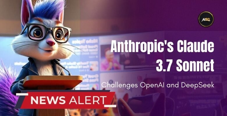 Anthropic's Claude 3.7 Sonnet Challenges OpenAI and DeepSeek